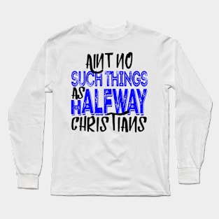 No Halfway Christians Long Sleeve T-Shirt